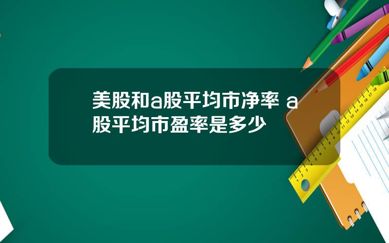 美股和a股平均市净率 a股平均市盈率是多少